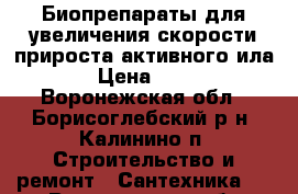 Биопрепараты для увеличения скорости прироста активного ила. › Цена ­ 100 - Воронежская обл., Борисоглебский р-н, Калинино п. Строительство и ремонт » Сантехника   . Воронежская обл.